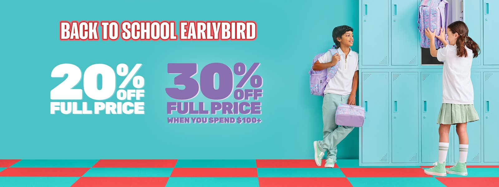 Back To School Early Bird - 20% off Full Price | 30% off Full Price when you spend $100